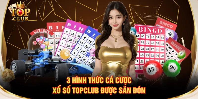 3 hình thức cá cược xổ số TOPCLUB được săn đón