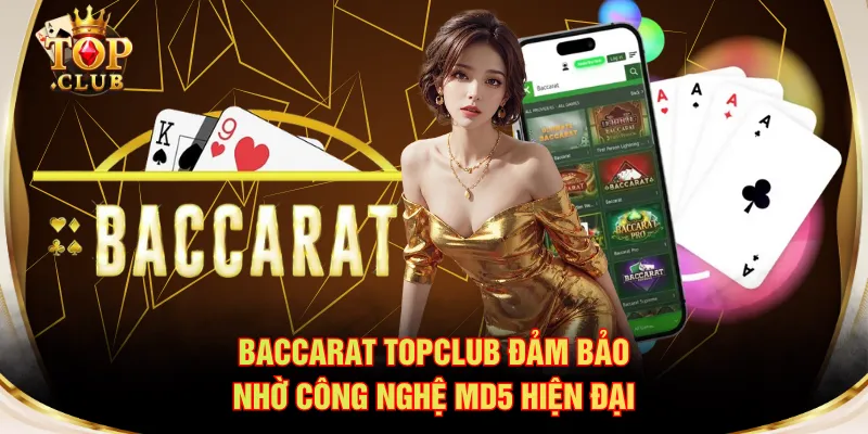 Baccarat TOPCLUB đảm bảo nhờ công nghệ MD5 hiện đại