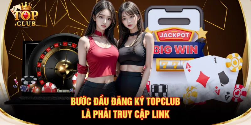 Bước đầu đăng ký TOPCLUB là phải truy cập link