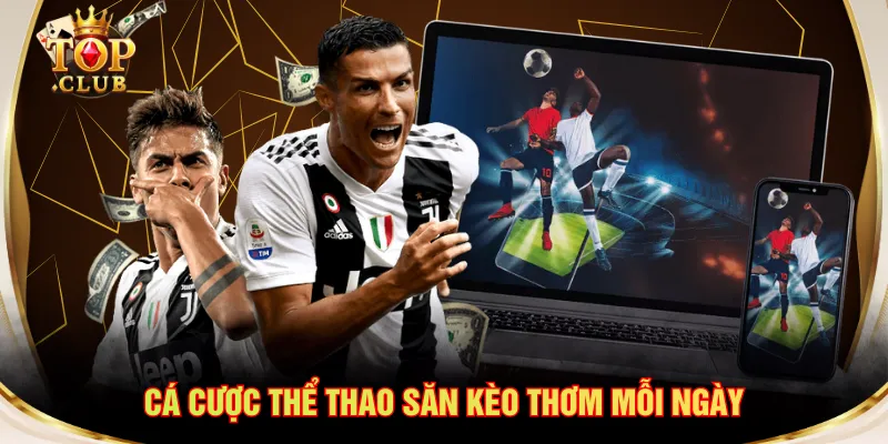 Cá cược thể thao săn kèo thơm mỗi ngày