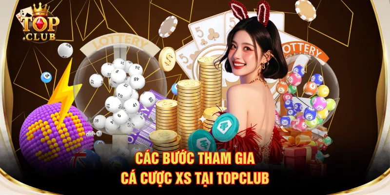 Các bước tham gia cá cược XS tại TOPCLUB