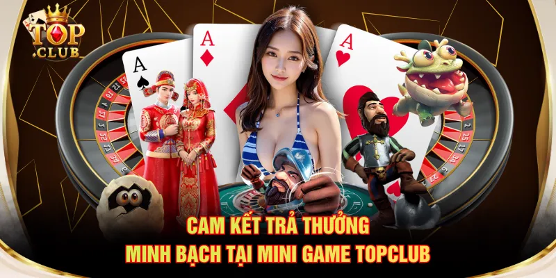 Cam kết trả thưởng minh bạch tại Mini Game TOPCLUB