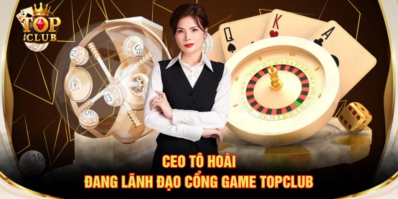 CEO Tô Hoài đang lãnh đạo cổng game TOPCLUB
