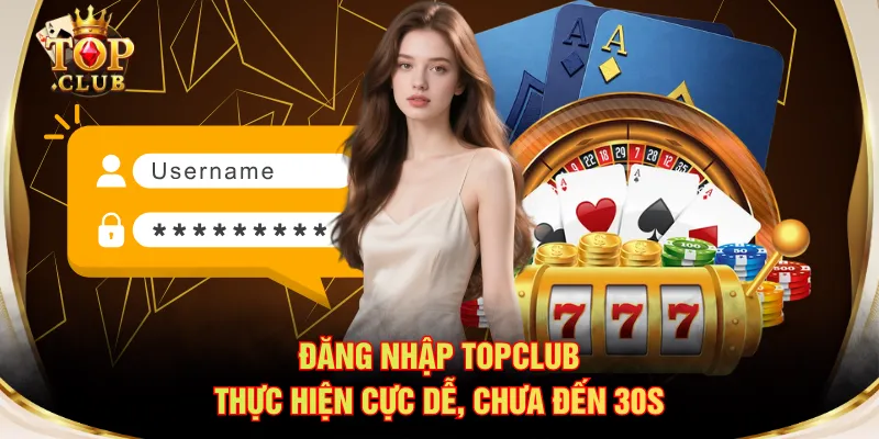 Đăng nhập TOPCLUB thực hiện cực dễ, chưa đến 30s