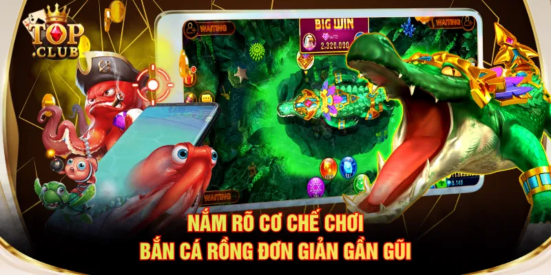 Nắm rõ cơ chế chơi Bắn cá Rồng đơn giản gần gũi