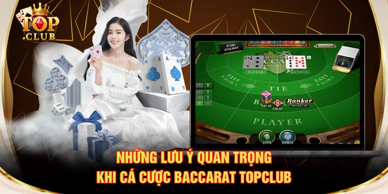 Những lưu ý quan trọng khi cá cược Baccarat TOPCLUB