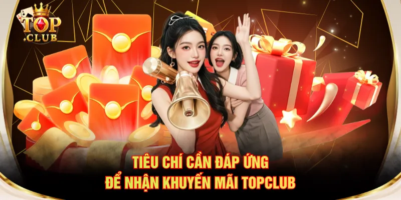 Tiêu chí cần đáp ứng để nhận khuyến mãi TOPCLUB