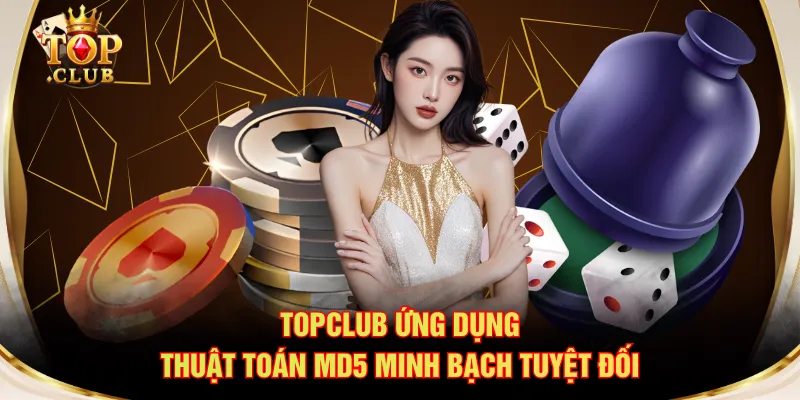 TOPCLUB ứng dụng thuật toán MD5 minh bạch tuyệt đối