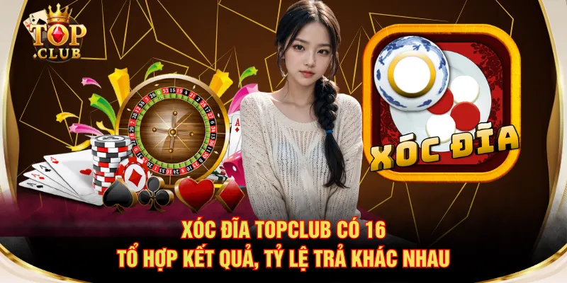 Xóc Đĩa TOPCLUB có 16 tổ hợp kết quả, tỷ lệ trả khác nhau